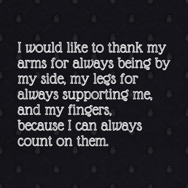 I would like to thank my arms for always being by my side, my legs for always supporting me, and my fingers, because I can always count on them. by EmoteYourself